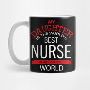 My daughter is the world's best nurse in the History of World Mug